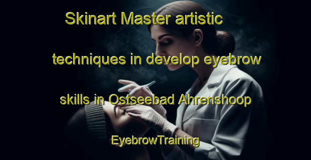 Skinart Master artistic techniques in develop eyebrow skills in Ostseebad Ahrenshoop | EyebrowTraining | EyebrowClasses | SkinartTraining-Germany
