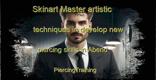 Skinart Master artistic techniques in develop new piercing skills in Abend | PiercingTraining | PiercingClasses | SkinartTraining-Germany