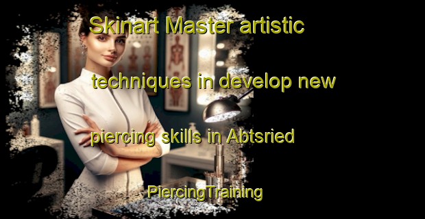 Skinart Master artistic techniques in develop new piercing skills in Abtsried | PiercingTraining | PiercingClasses | SkinartTraining-Germany