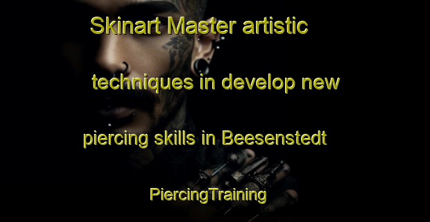 Skinart Master artistic techniques in develop new piercing skills in Beesenstedt | PiercingTraining | PiercingClasses | SkinartTraining-Germany