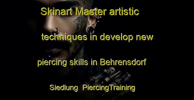 Skinart Master artistic techniques in develop new piercing skills in Behrensdorf Siedlung | PiercingTraining | PiercingClasses | SkinartTraining-Germany