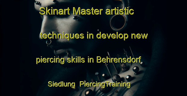 Skinart Master artistic techniques in develop new piercing skills in Behrensdorf Siedlung | PiercingTraining | PiercingClasses | SkinartTraining-Germany