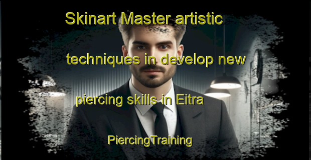 Skinart Master artistic techniques in develop new piercing skills in Eitra | PiercingTraining | PiercingClasses | SkinartTraining-Germany