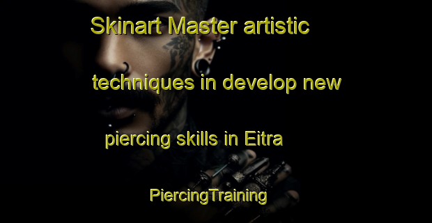 Skinart Master artistic techniques in develop new piercing skills in Eitra | PiercingTraining | PiercingClasses | SkinartTraining-Germany