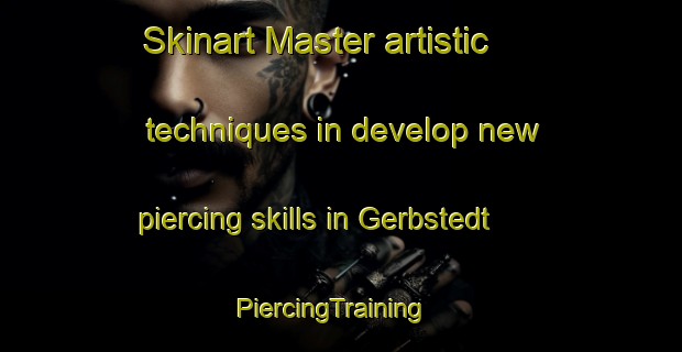 Skinart Master artistic techniques in develop new piercing skills in Gerbstedt | PiercingTraining | PiercingClasses | SkinartTraining-Germany