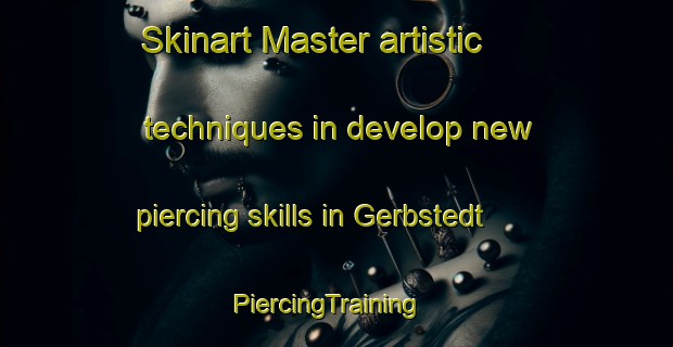 Skinart Master artistic techniques in develop new piercing skills in Gerbstedt | PiercingTraining | PiercingClasses | SkinartTraining-Germany