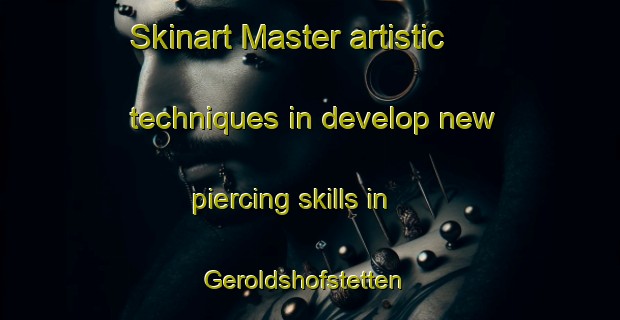Skinart Master artistic techniques in develop new piercing skills in Geroldshofstetten | PiercingTraining | PiercingClasses | SkinartTraining-Germany