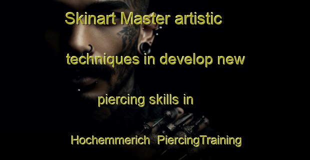Skinart Master artistic techniques in develop new piercing skills in Hochemmerich | PiercingTraining | PiercingClasses | SkinartTraining-Germany