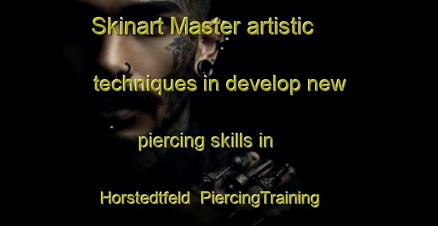 Skinart Master artistic techniques in develop new piercing skills in Horstedtfeld | PiercingTraining | PiercingClasses | SkinartTraining-Germany
