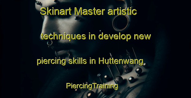 Skinart Master artistic techniques in develop new piercing skills in Huttenwang | PiercingTraining | PiercingClasses | SkinartTraining-Germany