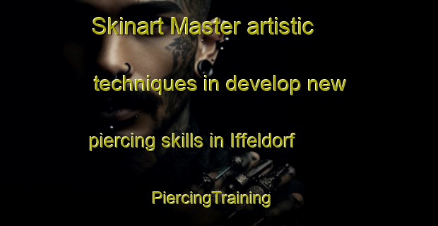 Skinart Master artistic techniques in develop new piercing skills in Iffeldorf | PiercingTraining | PiercingClasses | SkinartTraining-Germany