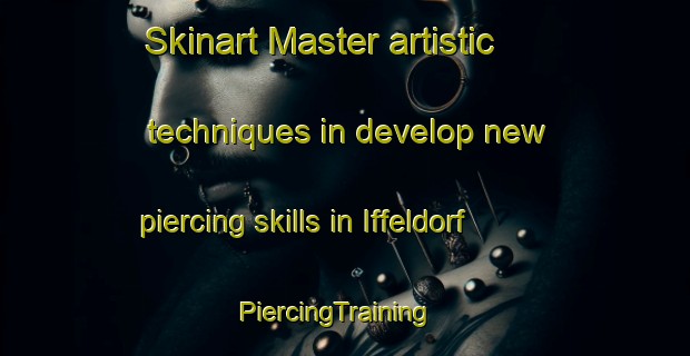 Skinart Master artistic techniques in develop new piercing skills in Iffeldorf | PiercingTraining | PiercingClasses | SkinartTraining-Germany