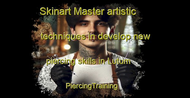 Skinart Master artistic techniques in develop new piercing skills in Lutum | PiercingTraining | PiercingClasses | SkinartTraining-Germany