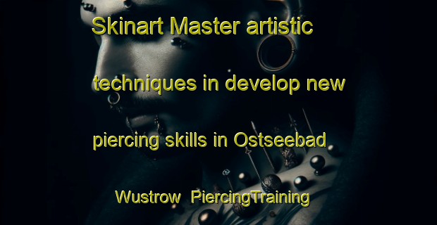 Skinart Master artistic techniques in develop new piercing skills in Ostseebad Wustrow | PiercingTraining | PiercingClasses | SkinartTraining-Germany