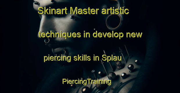 Skinart Master artistic techniques in develop new piercing skills in Splau | PiercingTraining | PiercingClasses | SkinartTraining-Germany