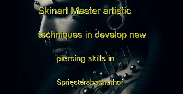 Skinart Master artistic techniques in develop new piercing skills in Spriestersbacherhof | PiercingTraining | PiercingClasses | SkinartTraining-Germany