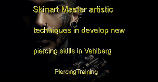 Skinart Master artistic techniques in develop new piercing skills in Vahlberg | PiercingTraining | PiercingClasses | SkinartTraining-Germany