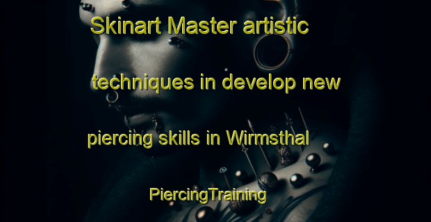 Skinart Master artistic techniques in develop new piercing skills in Wirmsthal | PiercingTraining | PiercingClasses | SkinartTraining-Germany