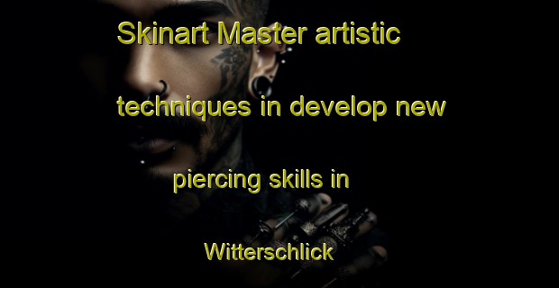 Skinart Master artistic techniques in develop new piercing skills in Witterschlick | PiercingTraining | PiercingClasses | SkinartTraining-Germany