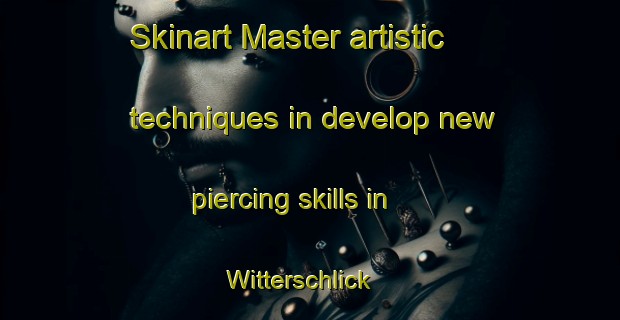 Skinart Master artistic techniques in develop new piercing skills in Witterschlick | PiercingTraining | PiercingClasses | SkinartTraining-Germany