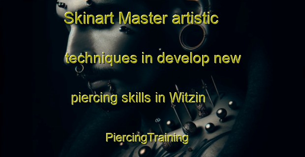 Skinart Master artistic techniques in develop new piercing skills in Witzin | PiercingTraining | PiercingClasses | SkinartTraining-Germany