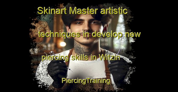 Skinart Master artistic techniques in develop new piercing skills in Witzin | PiercingTraining | PiercingClasses | SkinartTraining-Germany