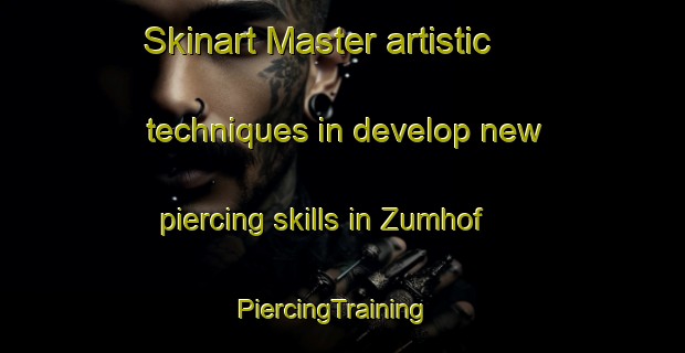 Skinart Master artistic techniques in develop new piercing skills in Zumhof | PiercingTraining | PiercingClasses | SkinartTraining-Germany