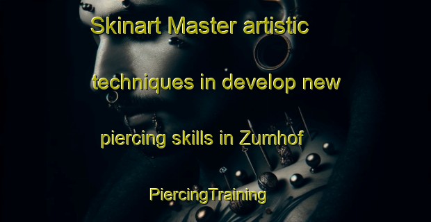 Skinart Master artistic techniques in develop new piercing skills in Zumhof | PiercingTraining | PiercingClasses | SkinartTraining-Germany