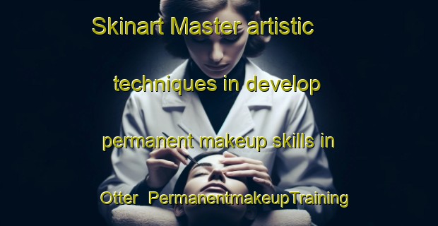Skinart Master artistic techniques in develop permanent makeup skills in Otter | PermanentmakeupTraining | PermanentmakeupClasses | SkinartTraining-Germany