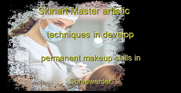 Skinart Master artistic techniques in develop permanent makeup skills in Spreewerder | PermanentmakeupTraining | PermanentmakeupClasses | SkinartTraining-Germany