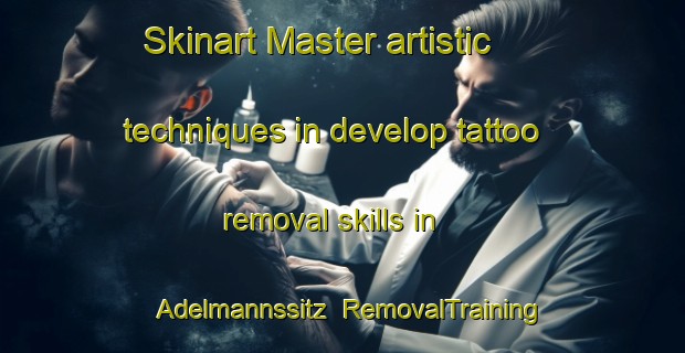 Skinart Master artistic techniques in develop tattoo removal skills in Adelmannssitz | RemovalTraining | RemovalClasses | SkinartTraining-Germany