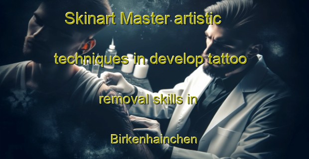 Skinart Master artistic techniques in develop tattoo removal skills in Birkenhainchen | RemovalTraining | RemovalClasses | SkinartTraining-Germany