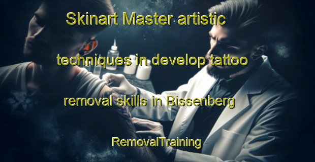 Skinart Master artistic techniques in develop tattoo removal skills in Bissenberg | RemovalTraining | RemovalClasses | SkinartTraining-Germany