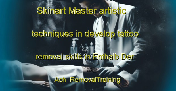 Skinart Master artistic techniques in develop tattoo removal skills in Enthalb Der Ach | RemovalTraining | RemovalClasses | SkinartTraining-Germany
