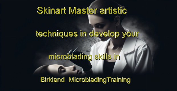 Skinart Master artistic techniques in develop your microblading skills in Birkland | MicrobladingTraining | MicrobladingClasses | SkinartTraining-Germany