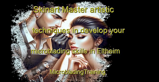 Skinart Master artistic techniques in develop your microblading skills in Eltheim | MicrobladingTraining | MicrobladingClasses | SkinartTraining-Germany