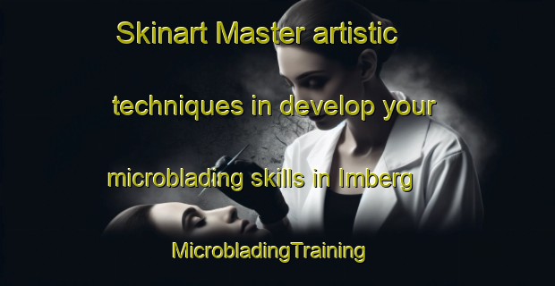 Skinart Master artistic techniques in develop your microblading skills in Imberg | MicrobladingTraining | MicrobladingClasses | SkinartTraining-Germany