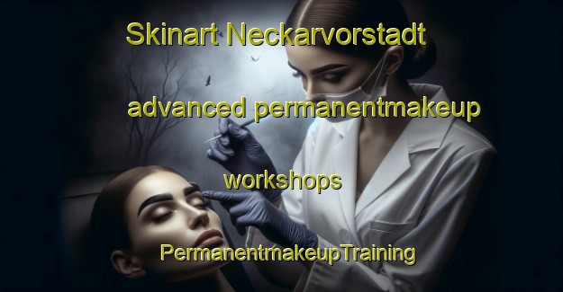 Skinart Neckarvorstadt advanced permanentmakeup workshops | PermanentmakeupTraining | PermanentmakeupClasses | SkinartTraining-Germany