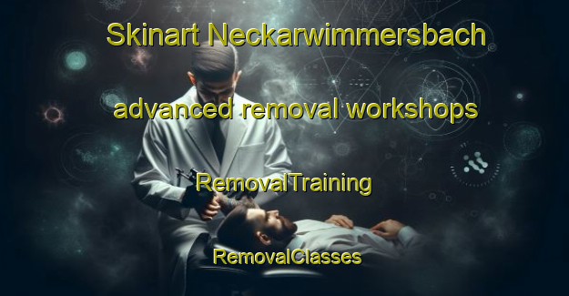 Skinart Neckarwimmersbach advanced removal workshops | RemovalTraining | RemovalClasses | SkinartTraining-Germany
