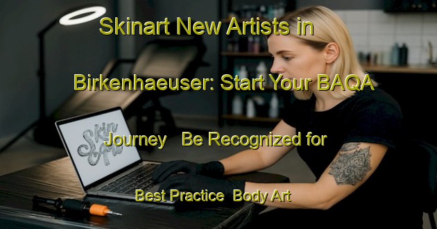 Skinart New Artists in Birkenhaeuser: Start Your BAQA Journey - Be Recognized for Best Practice | Body Art Qualification Authority | BAQA-Germany