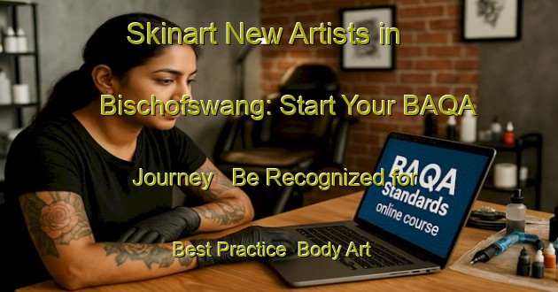 Skinart New Artists in Bischofswang: Start Your BAQA Journey - Be Recognized for Best Practice | Body Art Qualification Authority | BAQA-Germany
