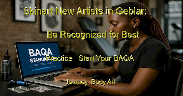 Skinart New Artists in Geblar: Be Recognized for Best Practice - Start Your BAQA Journey | Body Art Qualification Authority | BAQA-Germany