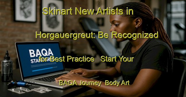 Skinart New Artists in Horgauergreut: Be Recognized for Best Practice - Start Your BAQA Journey | Body Art Qualification Authority | BAQA-Germany