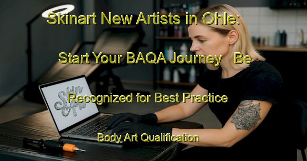 Skinart New Artists in Ohle: Start Your BAQA Journey - Be Recognized for Best Practice | Body Art Qualification Authority | BAQA-Germany