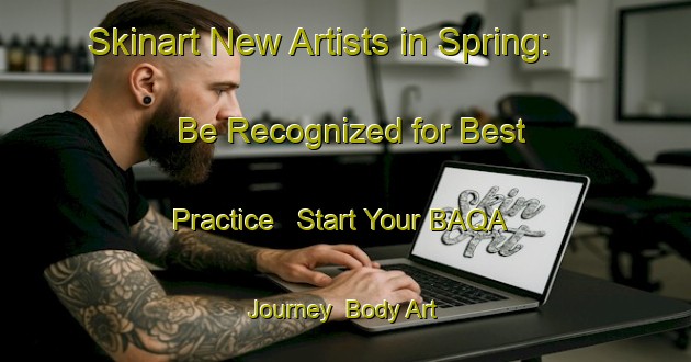 Skinart New Artists in Spring: Be Recognized for Best Practice - Start Your BAQA Journey | Body Art Qualification Authority | BAQA-Germany