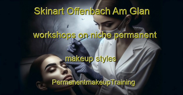 Skinart Offenbach Am Glan workshops on niche permanent makeup styles | PermanentmakeupTraining | PermanentmakeupClasses | SkinartTraining-Germany