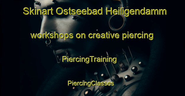 Skinart Ostseebad Heiligendamm workshops on creative piercing | PiercingTraining | PiercingClasses | SkinartTraining-Germany