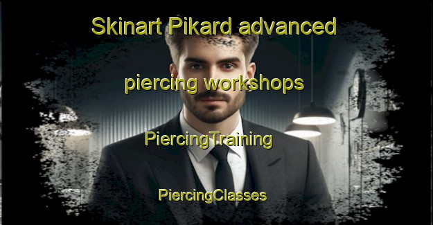Skinart Pikard advanced piercing workshops | PiercingTraining | PiercingClasses | SkinartTraining-Germany