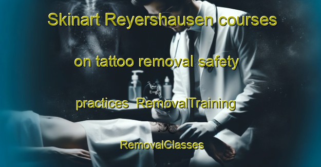 Skinart Reyershausen courses on tattoo removal safety practices | RemovalTraining | RemovalClasses | SkinartTraining-Germany
