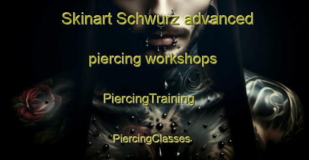 Skinart Schwurz advanced piercing workshops | PiercingTraining | PiercingClasses | SkinartTraining-Germany